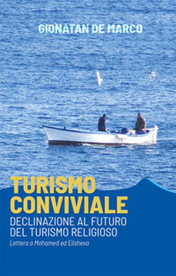 Turismo conviviale. Declinazione al futuro del turismo religioso. Lettera a Mohamed ed Elisheva - Librerie.coop Turismo conviviale. Declinazione al futuro del turismo religioso. Lettera a Mohamed ed Elisheva - Librerie.coop