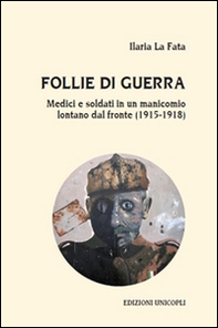 Follie di guerra. Medici e soldati in un manicomio lontano dal fronte (1915-1918) - Librerie.coop