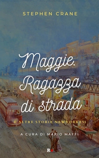 Maggie. Ragazza di strada e altre storie newyorkesi - Librerie.coop