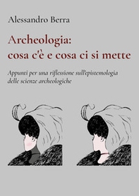 Archeologia: cosa c'è e cosa ci si mette. Appunti per una riflessione sull'epistemologia delle scienze archeologiche - Librerie.coop