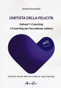 L'artista della felicità. Natural y-coaching. Il coaching per l'eccellenza artistica - Librerie.coop