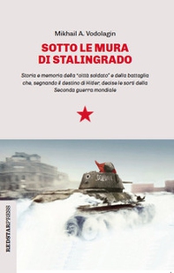 Sotto le mura di Stalingrado. Storia e memoria della «città soldato» e della battaglia che, segnando il destino di Hitler, decise le sorti della Seconda guerra mondiale - Librerie.coop