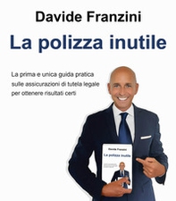 La polizza inutile. La prima e unica guida pratica sulle assicurazioni di tutela legale per ottenere risultati certi - Librerie.coop