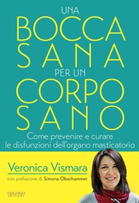 Una bocca sana per un corpo sano. Come prevenire e curare le disfunzioni dell'organo amsticatorio - Librerie.coop