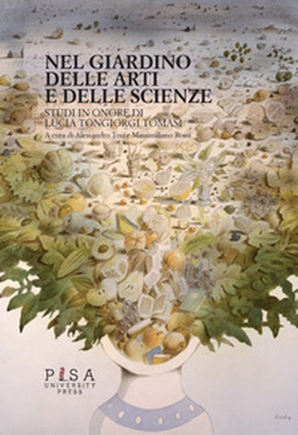 Nel giardino delle arti e delle scienze. Studi in onore di Lucia Tongiorgi Tomasi - Librerie.coop Nel giardino delle arti e delle scienze. Studi in onore di Lucia Tongiorgi Tomasi - Librerie.coop