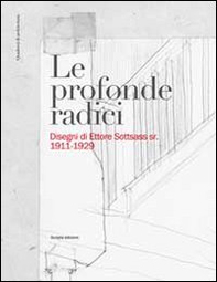 Le profonde radici. Disegni di Ettore Sottsass sr. 1911-1929 - Librerie.coop Le profonde radici. Disegni di Ettore Sottsass sr. 1911-1929 - Librerie.coop