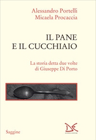 Il pane e il cucchiaio. La storia detta due volte di Giuseppe Di Porto - Librerie.coop