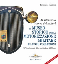 Al silenzioso rombo dei motori. Il museo storico della motorizzazione militare e le sue collezioni. 70° Anniversario della costituzione del Museo - Librerie.coop Al silenzioso rombo dei motori. Il museo storico della motorizzazione militare e le sue collezioni. 70° Anniversario della costituzione del Museo - Librerie.coop