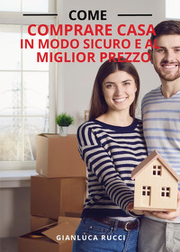 Come comprare casa in modo sicuro e al miglior prezzo - Librerie.coop Come comprare casa in modo sicuro e al miglior prezzo - Librerie.coop