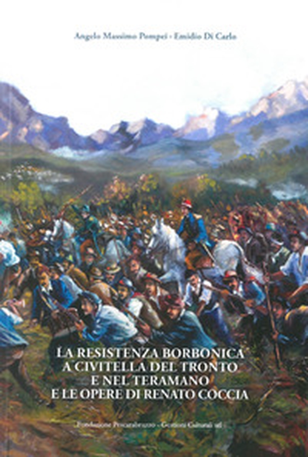 La Resistenza borbonica a Civitella del Tronto e nel teramano e le opere di Renato Coccia - Librerie.coop La Resistenza borbonica a Civitella del Tronto e nel teramano e le opere di Renato Coccia - Librerie.coop