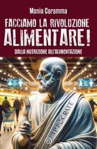 Facciamo la rivoluzione alimentare! Dalla nutrizione all'alimentazione - Librerie.coop