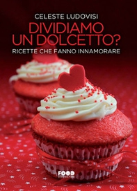 Dividiamo un dolcetto? Ricette che fanno innamorare - Librerie.coop