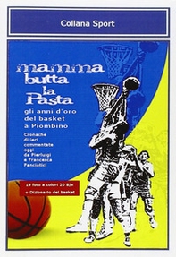 Mamma butta la pasta. Gli anni d'oro del basket a Piombino - Librerie.coop