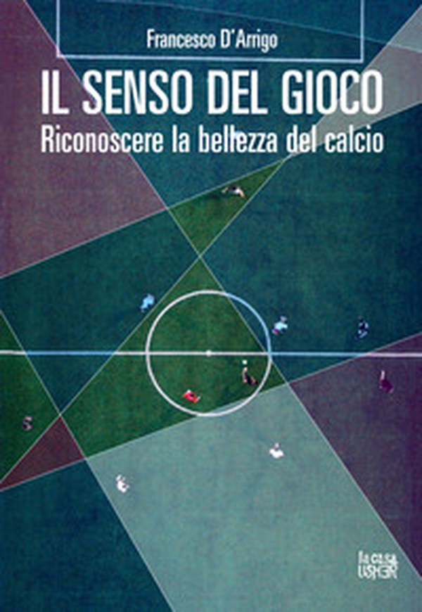 Il senso del gioco. Riconoscere la bellezza del calcio - Librerie.coop Il senso del gioco. Riconoscere la bellezza del calcio - Librerie.coop