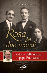 Rosa dei due mondi. Storia della nonna di papa Francesco - Librerie.coop Rosa dei due mondi. Storia della nonna di papa Francesco - Librerie.coop