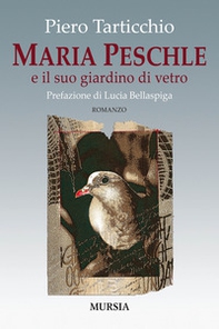 Maria Peschle e il suo giardino di vetro - Librerie.coop