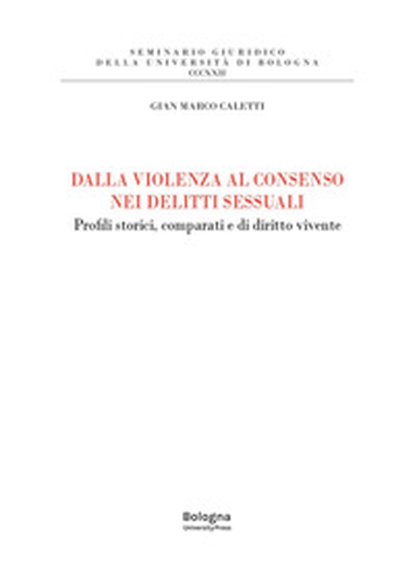 Dalla violenza al consenso nei delitti sessuali. Profili storici, comparati e di diritto vivente - Librerie.coop Dalla violenza al consenso nei delitti sessuali. Profili storici, comparati e di diritto vivente - Librerie.coop