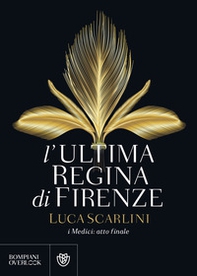 L'ultima regina di Firenze. I Medici: atto finale - Librerie.coop