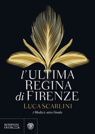 L'ultima regina di Firenze. I Medici: atto finale - Librerie.coop L'ultima regina di Firenze. I Medici: atto finale - Librerie.coop