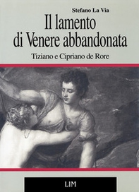 Il lamento di Venere abbandonata. Tiziano e Cipriano de Rore - Librerie.coop