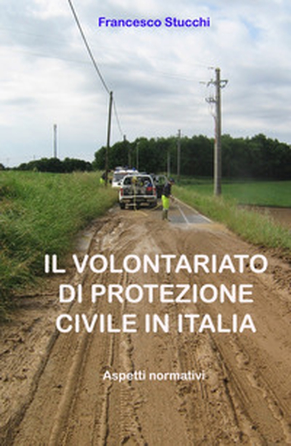Il volontariato di protezione civile in Italia. Aspetti normativi - Librerie.coop Il volontariato di protezione civile in Italia. Aspetti normativi - Librerie.coop