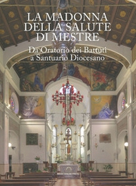 La Madonna della Salute di Mestre. Da oratorio dei Battuti a santuario diocesano - Librerie.coop La Madonna della Salute di Mestre. Da oratorio dei Battuti a santuario diocesano - Librerie.coop