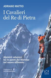 I Cavalieri del Re di Pietra. Alpinisti saluzzesi tra le pareti del Monviso nel nuovo millennio - Librerie.coop I Cavalieri del Re di Pietra. Alpinisti saluzzesi tra le pareti del Monviso nel nuovo millennio - Librerie.coop