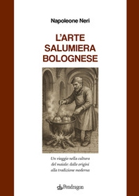 L'arte salumiera bolognese. Un viaggio nella cultura del maiale: dalle origini alla tradizione moderna - Librerie.coop