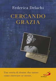Cercando Grazia. Una storia di donne che sanno come ritrovare se stesse - Librerie.coop Cercando Grazia. Una storia di donne che sanno come ritrovare se stesse - Librerie.coop