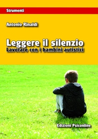 Leggere il silenzio. Lavorare con i bambini  autistici - Librerie.coop Leggere il silenzio. Lavorare con i bambini  autistici - Librerie.coop