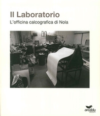 Il laboratorio. L'officina calcografica di Nola - Librerie.coop