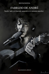 Fabrizio De André. Vecchi, ladri, avvinazzati, assassini e ovviamente anarchici - Librerie.coop