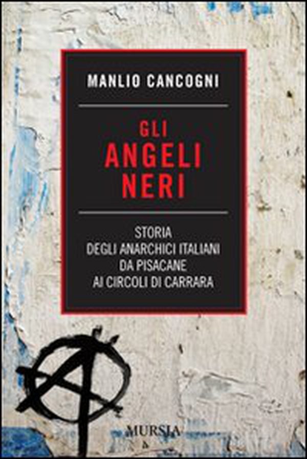 Gli angeli neri. Storia degli anarchici italiani da Pisacane ai Circoli di Carrara - Librerie.coop Gli angeli neri. Storia degli anarchici italiani da Pisacane ai Circoli di Carrara - Librerie.coop