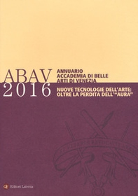 Annuario Accademia di Belle arti di Venezia 2016. Nuove tecnologie dell'arte: oltre la perdita dell'«aura» - Librerie.coop
