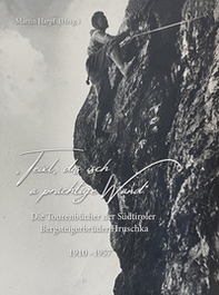 «Teixl, dös isch a prächtige Wand». Die Tourenbücher der Südtiroler Bergsteigerbrüder Hruschka 1910-1957 - Librerie.coop