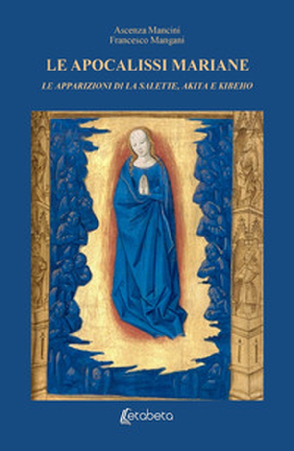 Le Apocalissi Mariane: le apparizioni di La Salette, Akita e Kibeho - Librerie.coop