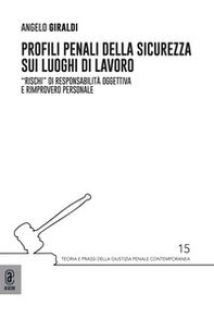 Profili penali della sicurezza sui luoghi di lavoro. «Rischi» di responsabilità oggettiva e rimprovero personale - Librerie.coop