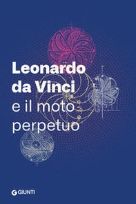 Leonardo da Vinci e il moto perpetuo - Librerie.coop