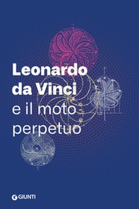 Leonardo da Vinci e il moto perpetuo - Librerie.coop Leonardo da Vinci e il moto perpetuo - Librerie.coop