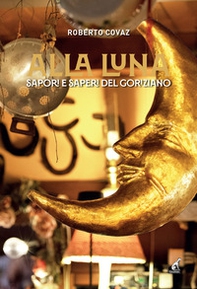 Alla Luna. Sapori e saperi del goriziano - Librerie.coop