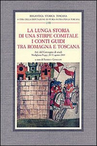 La lunga storia di una stirpe comitale. I conti Guidi tra Romagna e Toscana. Atti del Convegno di studi (Modigliana-Poppi, 28-31 agosto 2003) - Librerie.coop