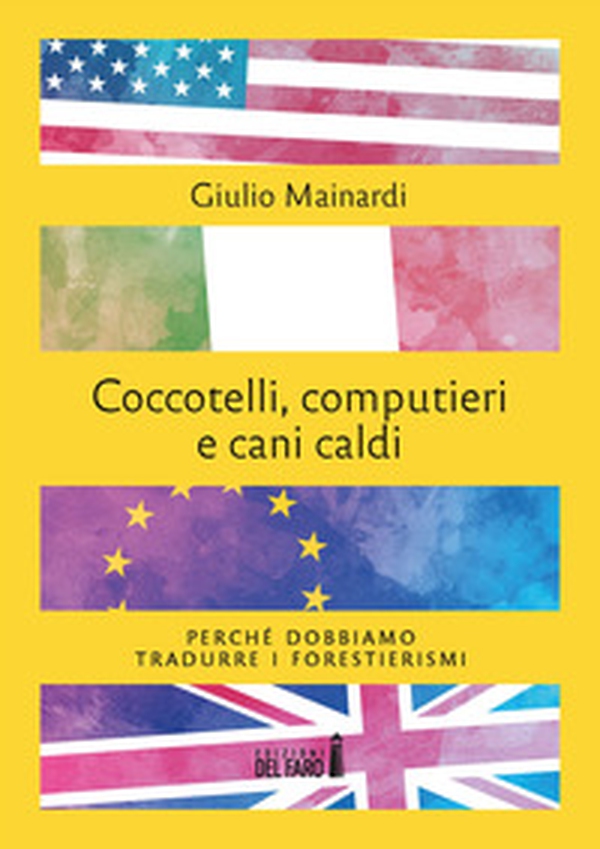 Coccotelli, computieri e cani caldi. Perché dobbiamo tradurre i forestierismi - Librerie.coop Coccotelli, computieri e cani caldi. Perché dobbiamo tradurre i forestierismi - Librerie.coop