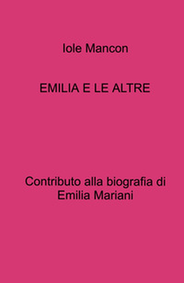 Emilia e le altre. Contributo alla biografia di Emilia Mariani - Librerie.coop Emilia e le altre. Contributo alla biografia di Emilia Mariani - Librerie.coop