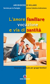 L'amore familiare vocazione e via di santità. Itinerario spirituale per gruppi familiari - Librerie.coop