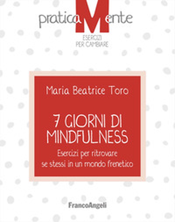 7 giorni di mindfulness. Esercizi per ritrovare se stessi in un mondo frenetico - Librerie.coop 7 giorni di mindfulness. Esercizi per ritrovare se stessi in un mondo frenetico - Librerie.coop