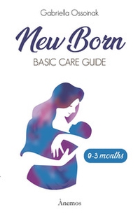 Newborn. Basic care guide. 0-3 months - Librerie.coop