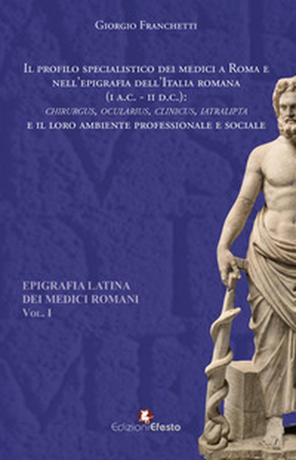 Il profilo specialistico dei medici a Roma e nell'epigrafia dell'Italia romana (I a.C.-II d.C.). «Chirurgus, ocularius, clinicus, iatralipta» e il loro ambiente professionale e sociale - Vol. 1 - Librerie.coop Il profilo specialistico dei medici a Roma e nell'epigrafia dell'Italia romana (I a.C.-II d.C.). «Chirurgus, ocularius, clinicus, iatralipta» e il loro ambiente professionale e sociale - Vol. 1 - Librerie.coop