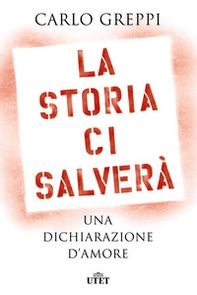 La storia ci salverà. Una dichiarazione d'amore - Librerie.coop
