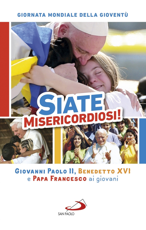 Siate misericordiosi! Giovanni Paolo II, Benedetto XVI e Papa Francesco ai giovani. Giornata Mondiale della Gioventù - Librerie.coop Siate misericordiosi! Giovanni Paolo II, Benedetto XVI e Papa Francesco ai giovani. Giornata Mondiale della Gioventù - Librerie.coop