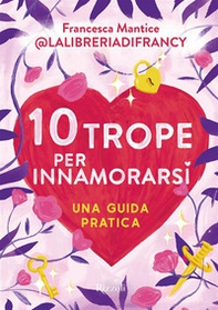 10 trope per innamorarsi. Guida pratica all'amore attraverso i motivi ricorrenti del romance e del romantasy - Librerie.coop